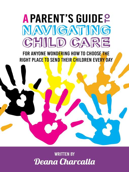 Title details for A Parent's Guide to Navigating Child Care by Deana Charcalla - Wait list